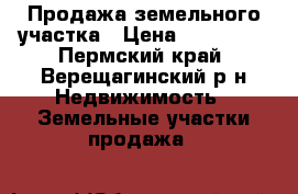 Продажа земельного участка › Цена ­ 125 000 - Пермский край, Верещагинский р-н Недвижимость » Земельные участки продажа   